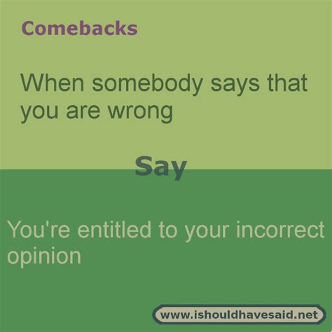 How To Respond When Someone Says That You Re Wrong I Should Have Said Sarcasm Comebacks