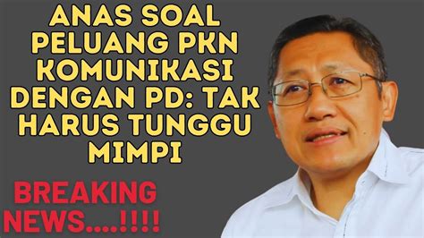 Anas Soal Peluang PKN Komunikasi Dengan PD Tak Harus Tunggu Mimpi