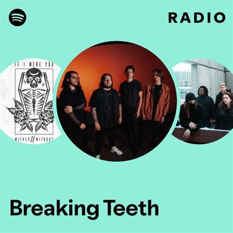 Breaking Teeth Radio Playlist By Spotify Spotify