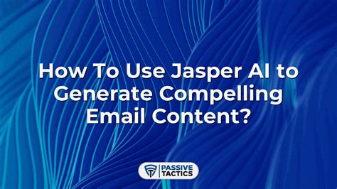 How To Use Jasper Ai To Generate Compelling Email Content