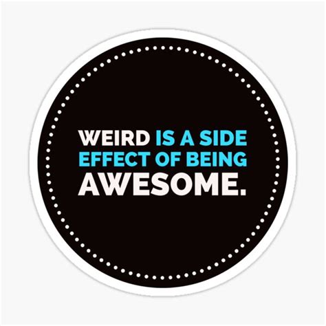 Weird Is A Side Effect Of Being Awesome Quote Sticker For Sale By