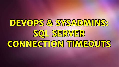 Devops Sysadmins Sql Server Connection Timeouts Youtube