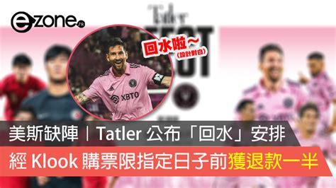 美斯缺陣｜tatler 公布「回水」安排 經 Klook 購票限指定日子前獲退款一半 Ezone