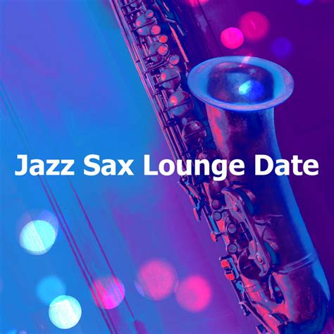 Jazz Sax Lounge Date Album By Jazz Sax Lounge Collection Spotify