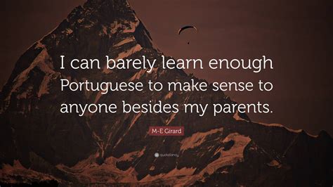 M E Girard Quote I Can Barely Learn Enough Portuguese To Make Sense