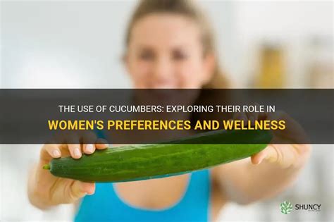 The Use Of Cucumbers Exploring Their Role In Womens Preferences And