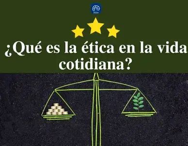 Qu Es La Tica En La Vida Cotidiana Concepto Y Ejemplos