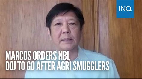 Marcos Orders Nbi Doj To Go After Agri Smugglers Youtube