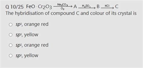 Q 10/25 Feo Cr2O3 Na2O → AH,80. , BKCI, The hybridisation of compound C ...