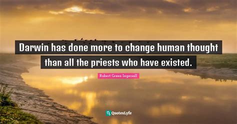 Darwin Has Done More To Change Human Thought Than All The Priests Who