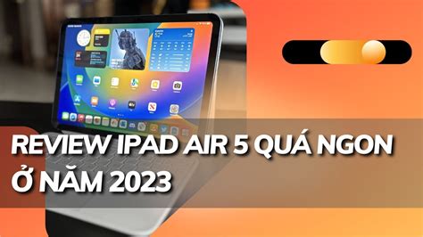 Đánh Giá Ipad Air 5 Giờ Này Không Mua Là Phí Youtube