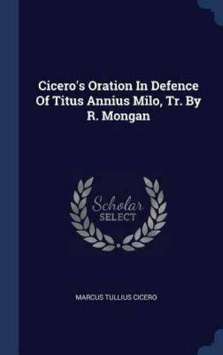 Cicero S Oration In Defence Of Titus Annius Milo Tr By R Mongan By