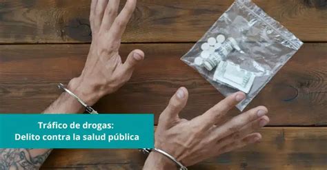 Todo Sobre El Delito Contra La Salud Pública Tráfico De Drogas En