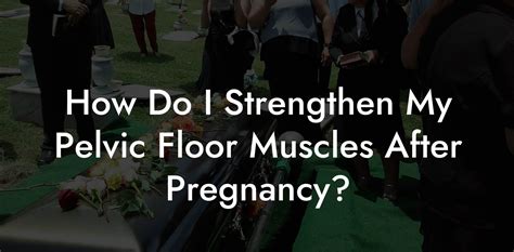 How Do I Strengthen My Pelvic Floor Muscles After Pregnancy Glutes