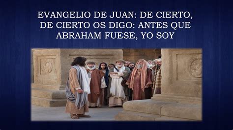 Juan De Cierto De Cierto Os Digo Antes Que Abraham Fuese