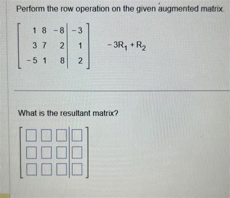 Solved Perform The Row Operation On The Given Augmented Chegg