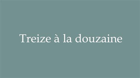 How to Pronounce Treize à la douzaine Thirteen by the dozen