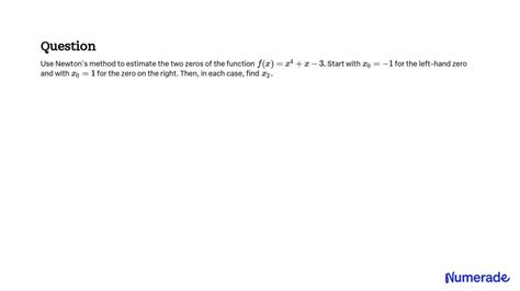 Solved Use Newtons Method To Estimate The Two Zeros Of The Function F