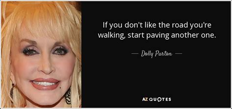 Dolly Parton quote: If you don't like the road you're walking, start ...