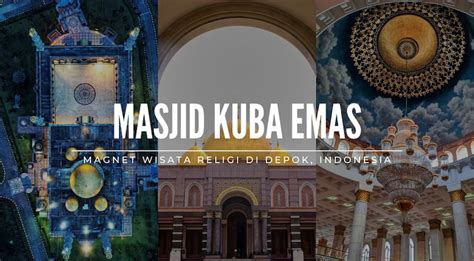 Kilau Masjid Kubah Emas Magnet Wisata Religi Di Depok Indonesia