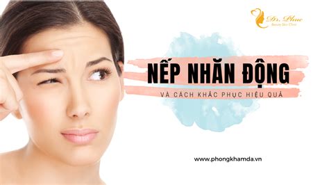 NẾp NhĂn ĐỘng VÀ CÁch KhẮc PhỤc HiỆu QuẢ Phòng Khám Da Liễu Bác Sĩ Phúc