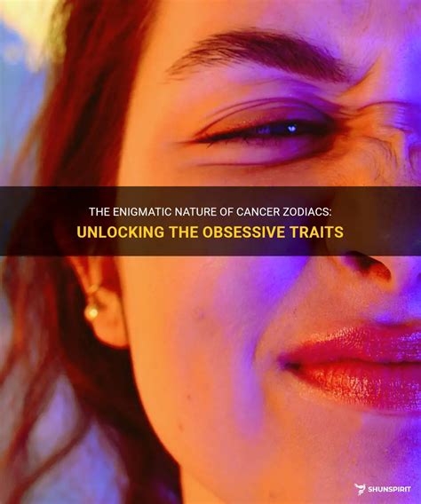 The Enigmatic Nature Of Cancer Zodiacs Unlocking The Obsessive Traits