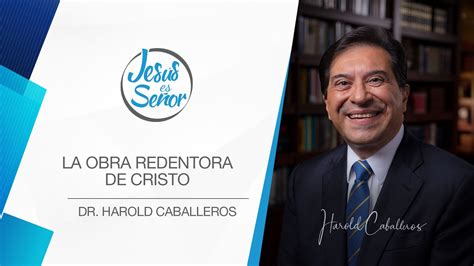 Jesús es Señor La obra redentora de Cristo Dr Harold Caballeros