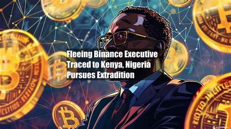 Fleeing Binance Executive Traced To Kenya Nigeria Pursues Extradition Youtube