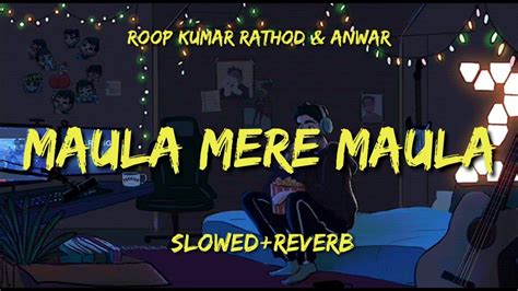 Maula Mere Maula Slowed Reverb Roop Kumar Rathod Anwar Og Lofi