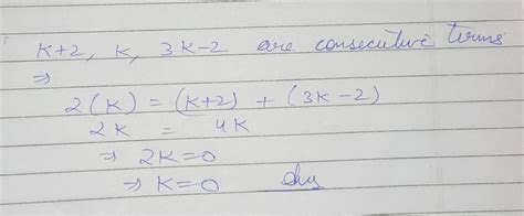 If K 2 K 3k 2 Are Three Consecutive Terms Of A P Then K