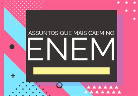 Assuntos Que Mais Caem No Enem Confira Aqui