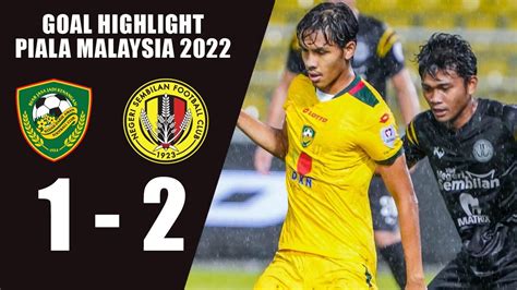 Goal Highlight Piala Malaysia Kedah Darul Aman Vs Negeri Sembilan Fc