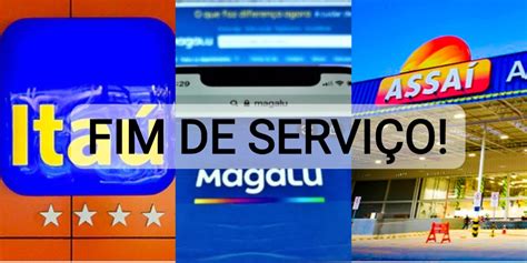 Fim De Serviço Aclamado Confirmado No Itaú Assaí E Magalu