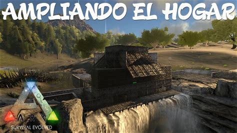 ARK SURVIVAL EVOLVED 6 AMPLIANDO EL HOGAR ARK Gameplay Español