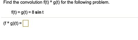 Solved Find The Convolution F T G T For The Following Problem F T