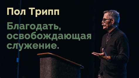 Пол Трипп. Благодать, освобождающая служение | Проповедь - YouTube