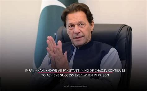 Imran Khan Known As Pakistan S King Of Chaos Continues To Achieve