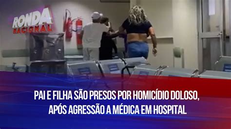 Pai e filha são presos por homicídio doloso após agressão a médica em