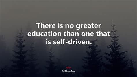 There Is No Greater Education Than One That Is Self Driven Neil