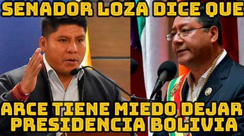 SENADOR LOZA DICE PRESIDENTE ARCE TIENE MIEDO QUE ANDRONICO OCUPE LA