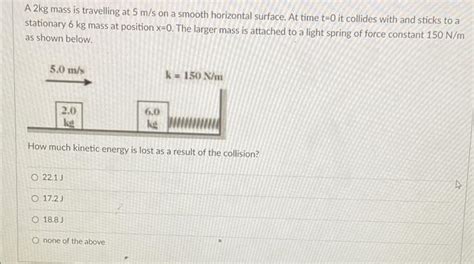 Solved A 2kg Mass Is Travelling At 5 M S On A Smooth