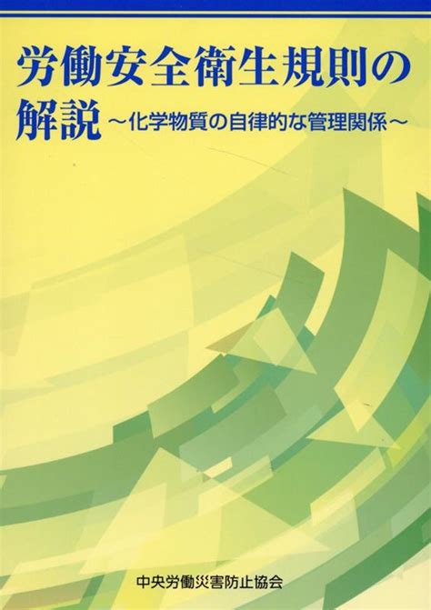 楽天ブックス 労働安全衛生規則の解説～化学物質の自律的な管理関係～ 中央労働災害防止協会 9784805921500 本