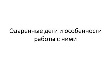 Одаренные дети и особенности работы с ними - презентация онлайн