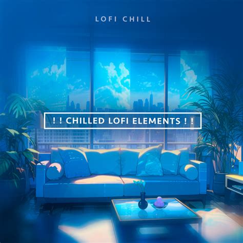 Chilled Lofi Elements Album By Lofi Chill Spotify