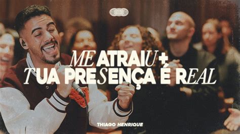 Me Atraiu Tua Presença é Real Thiago Henrique Cover YouTube Music