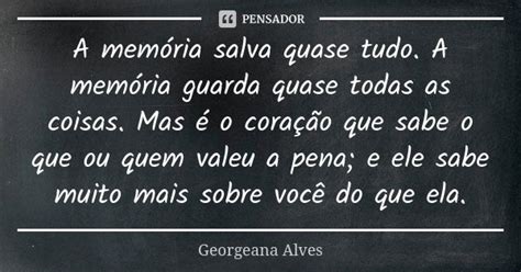 A Memória Salva Quase Tudo A Memória Georgeana Alves Pensador