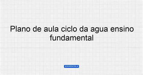 Plano De Aula Ciclo Da Gua Ensino Fundamental