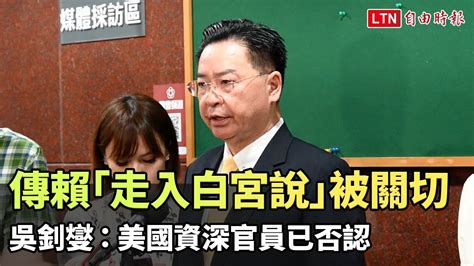 傳賴清德「走入白宮說」被關切 吳釗燮：美國資深官員已否認 Youtube