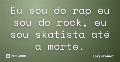 Eu Sou Do Rap Eu Sou Do Rock Eu Sou LaryKramer Pensador