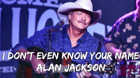 Alan Jackson I Don T Even Know Your Name Lyrics Youtube